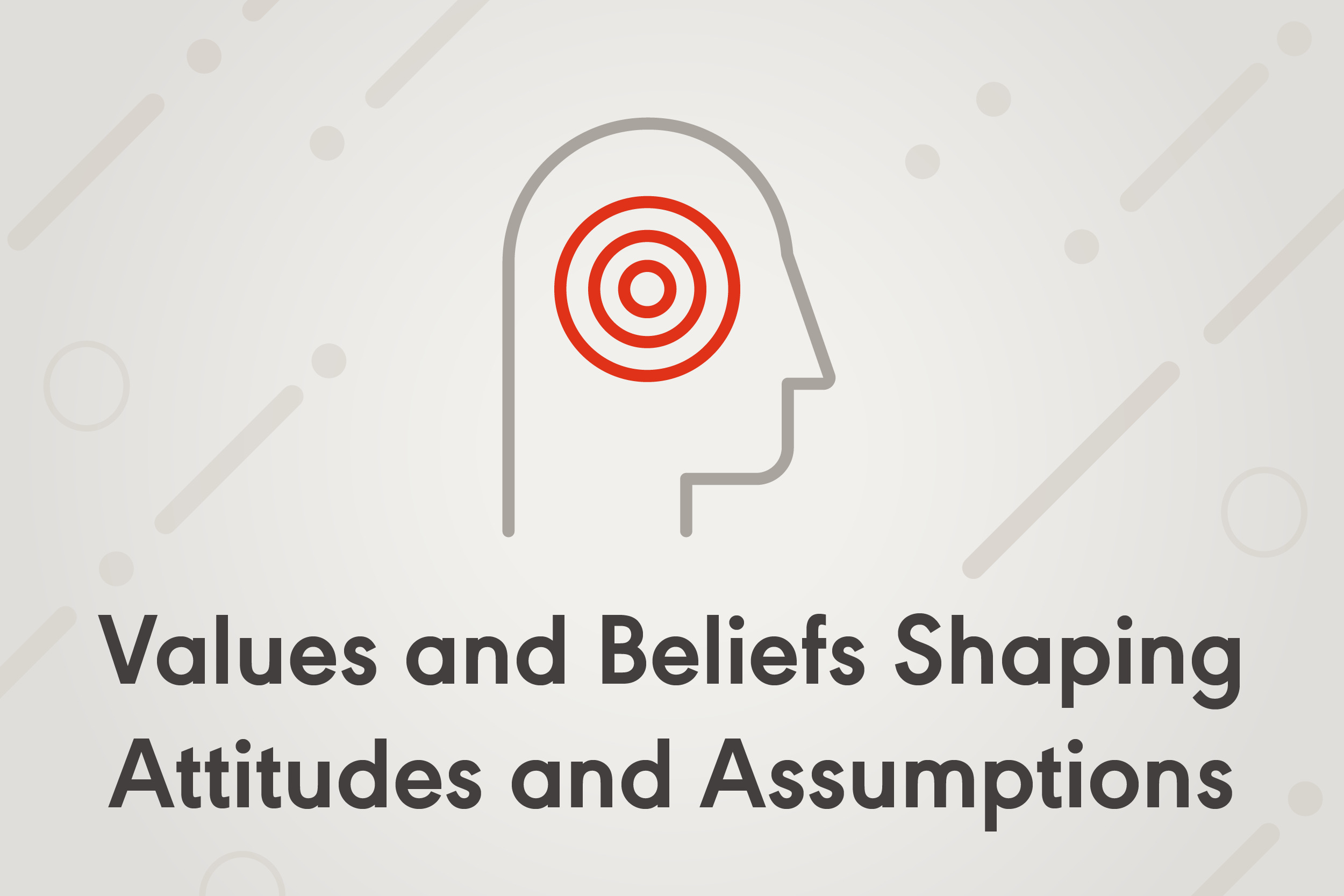 Values and Beliefs Shaping Attitudes and Assumptions